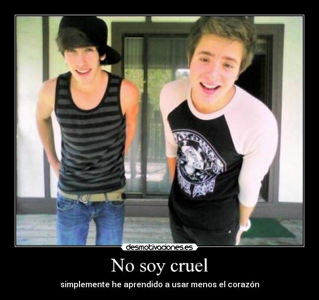 No soy cruel - simplemente he aprendido a usar menos el corazón