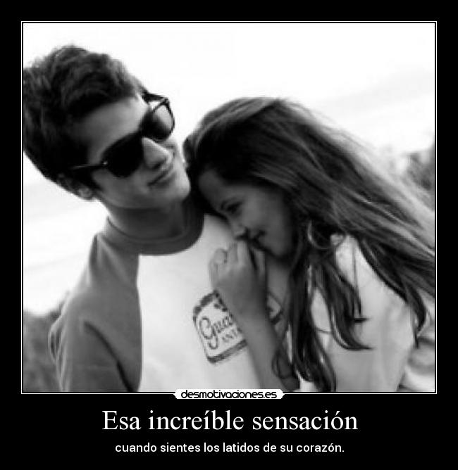 Esa increíble sensación - cuando sientes los latidos de su corazón.