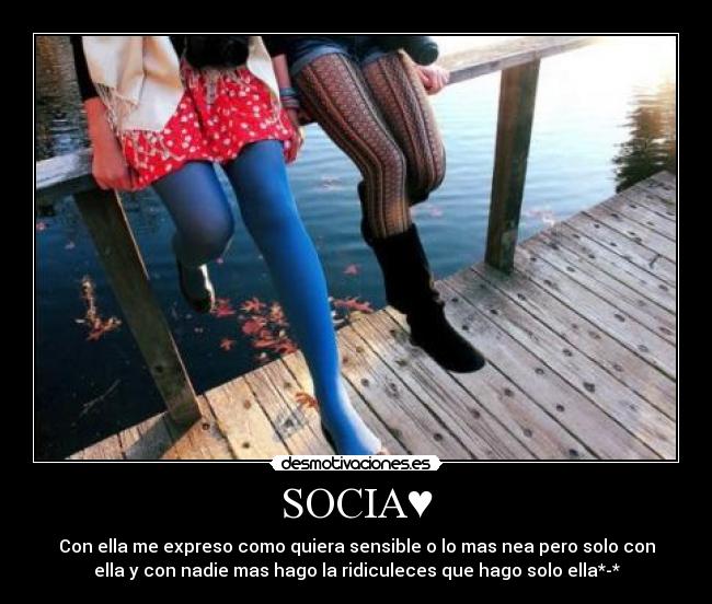 SOCIA♥ - Con ella me expreso como quiera sensible o lo mas nea pero solo con
ella y con nadie mas hago la ridiculeces que hago solo ella*-*