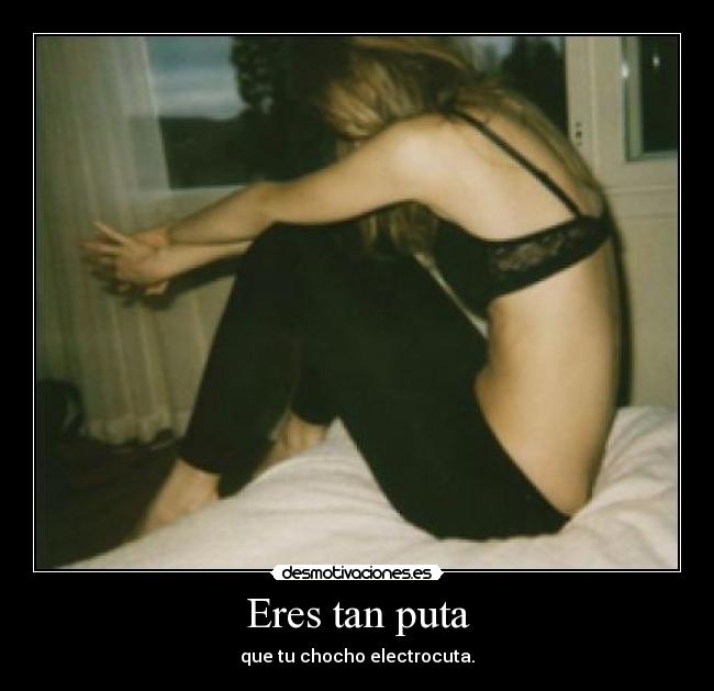 Eres tan puta - 