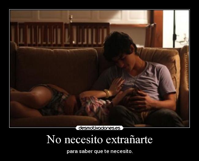 No necesito extrañarte - para saber que te necesito.