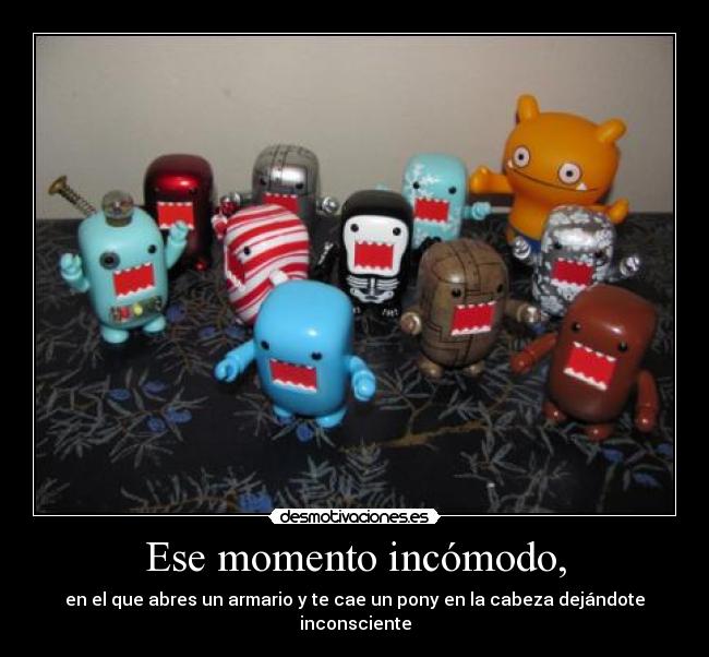 Ese momento incómodo, - en el que abres un armario y te cae un pony en la cabeza dejándote inconsciente