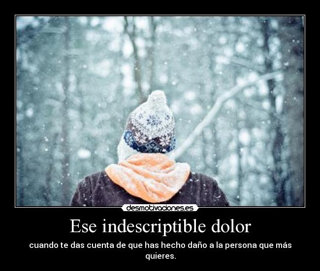 Ese indescriptible dolor - cuando te das cuenta de que has hecho daño a la persona que más quieres.