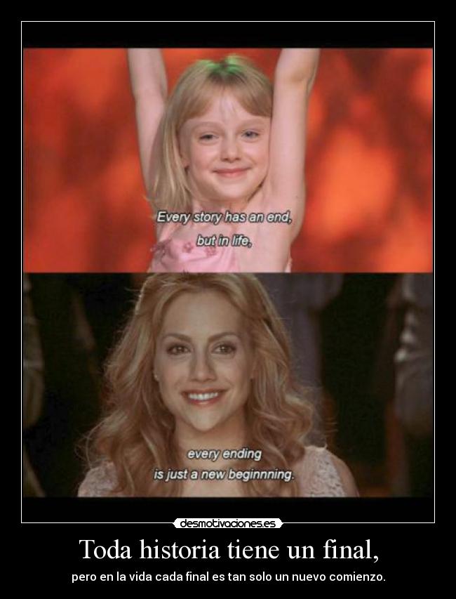 Toda historia tiene un final, - pero en la vida cada final es tan solo un nuevo comienzo.