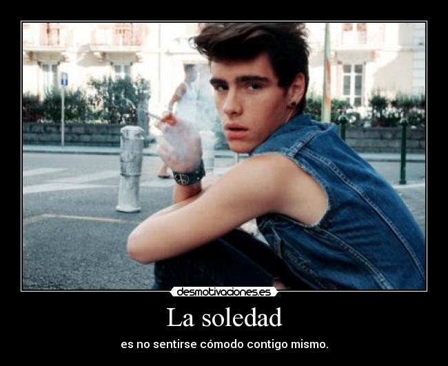 La soledad - es no sentirse cómodo contigo mismo.