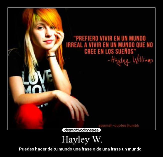 Hayley W. - Puedes hacer de tu mundo una frase o de una frase un mundo...