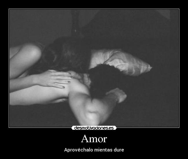 Amor - Aprovéchalo mientas dure
