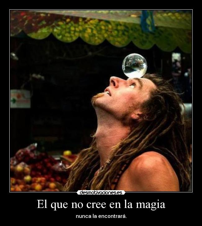 El que no cree en la magia - nunca la encontrará.