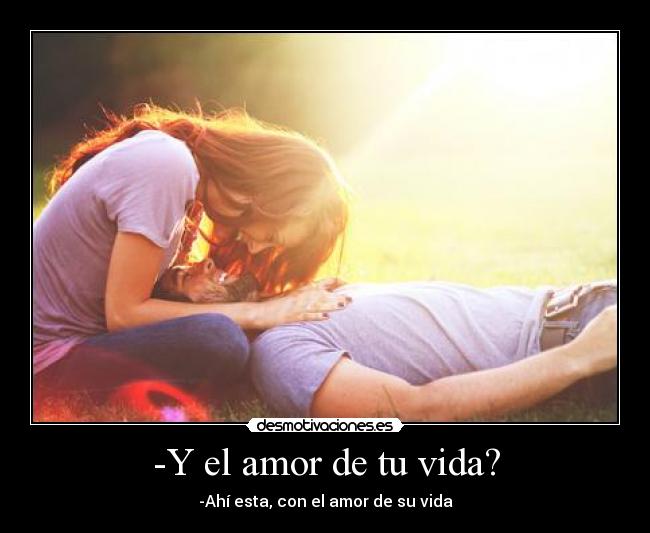 -Y el amor de tu vida? -