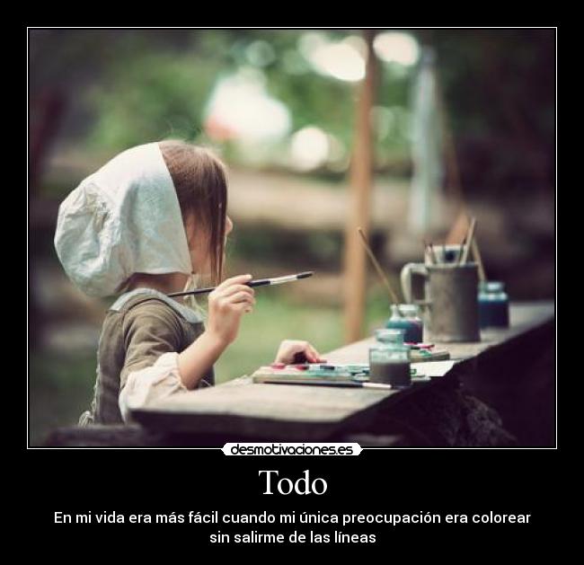 Todo - En mi vida era más fácil cuando mi única preocupación era colorear
sin salirme de las líneas