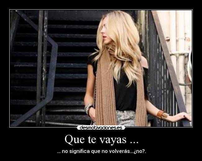 Que te vayas ... - ... no significa que no volverás...¿no?.
