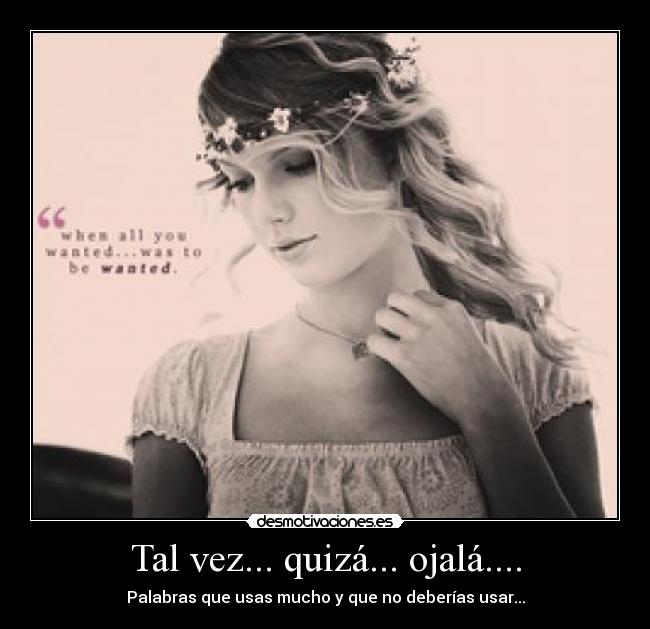 Tal vez... quizá... ojalá.... - Palabras que usas mucho y que no deberías usar...