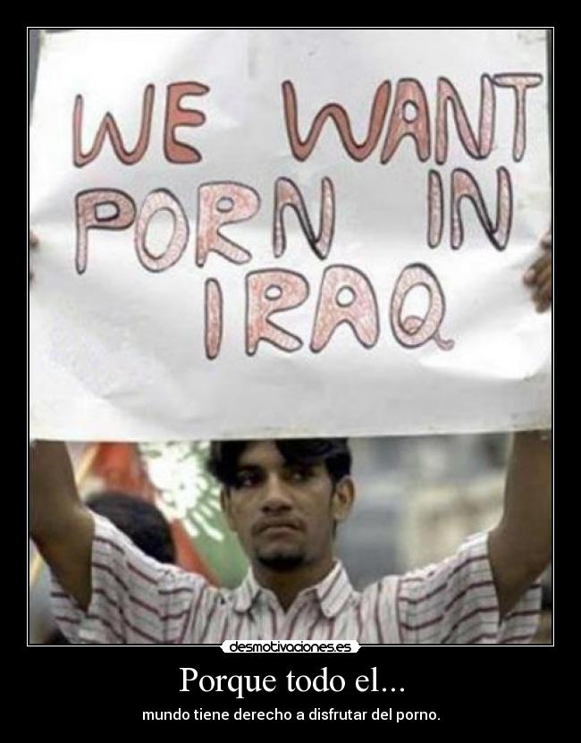Porque todo el... - mundo tiene derecho a disfrutar del porno.