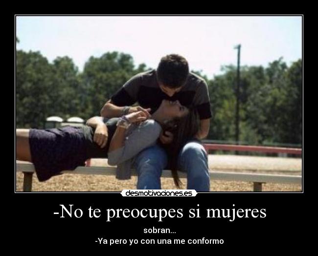 -No te preocupes si mujeres -