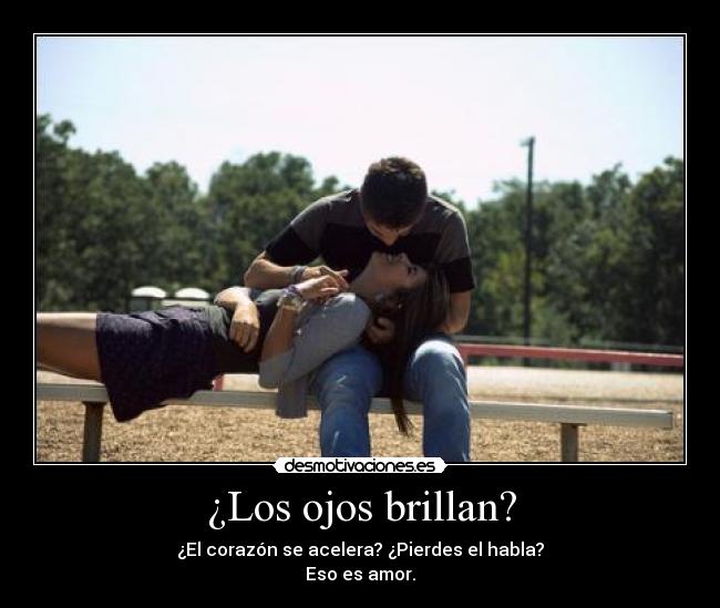 ¿Los ojos brillan? - ¿El corazón se acelera? ¿Pierdes el habla?
Eso es amor.