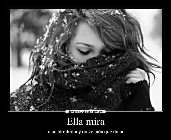 Ella mira - a su alrededor y no ve más que dolor
