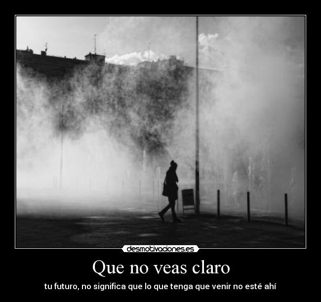 Que no veas claro -