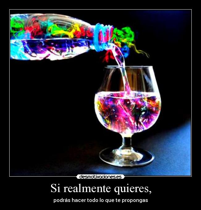 Si realmente quieres, - podrás hacer todo lo que te propongas