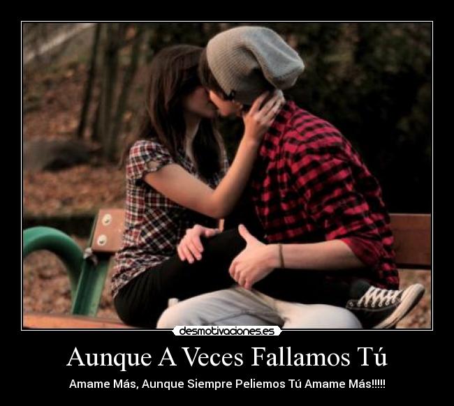 Aunque A Veces Fallamos Tú - Amame Más, Aunque Siempre Peliemos Tú Amame Más!!!!!