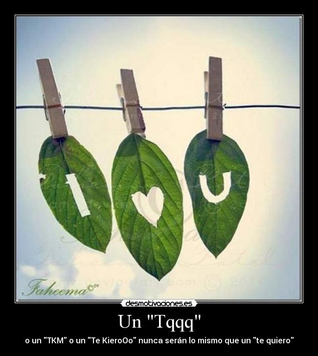 Un Tqqq - o un TKM o un Te KieroOo nunca serán lo mismo que un te quiero
