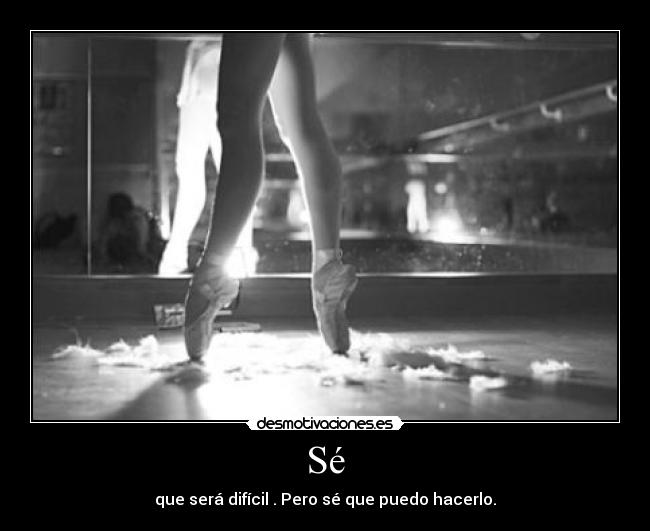 Sé - que será difícil . Pero sé que puedo hacerlo.