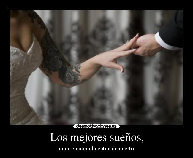 Los mejores sueños, - ocurren cuando estás despierta.