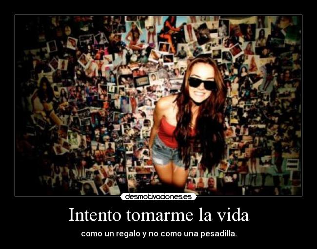 Intento tomarme la vida -