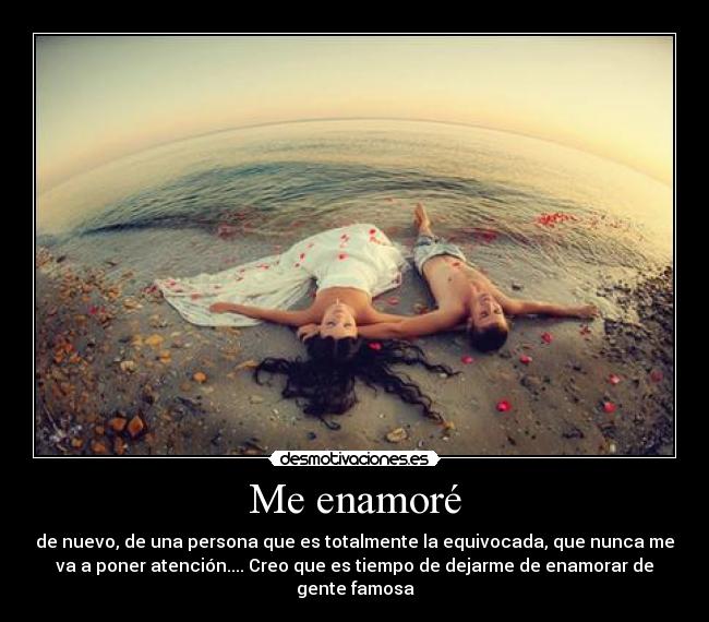Me enamoré - de nuevo, de una persona que es totalmente la equivocada, que nunca me
va a poner atención.... Creo que es tiempo de dejarme de enamorar de
gente famosa