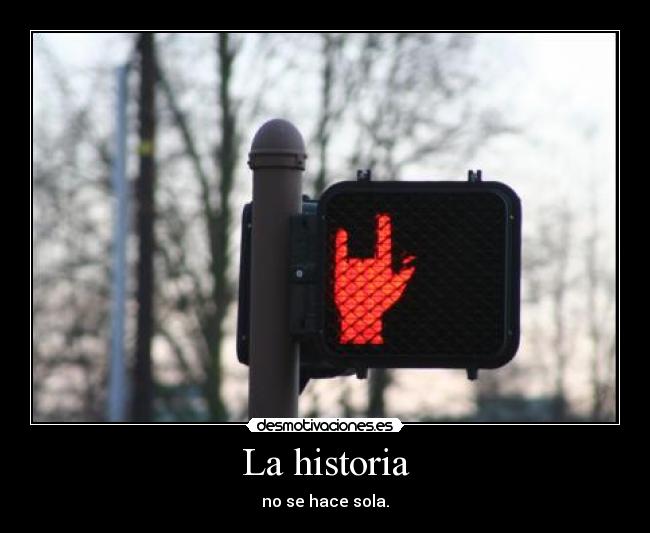 La historia - no se hace sola.