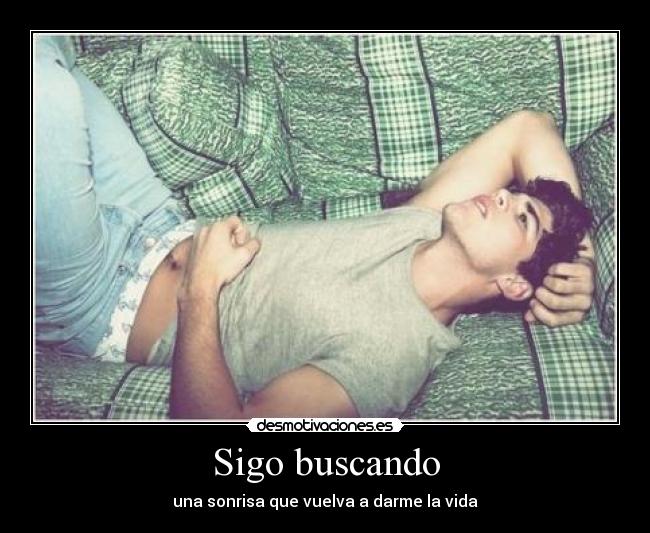 Sigo buscando - una sonrisa que vuelva a darme la vida