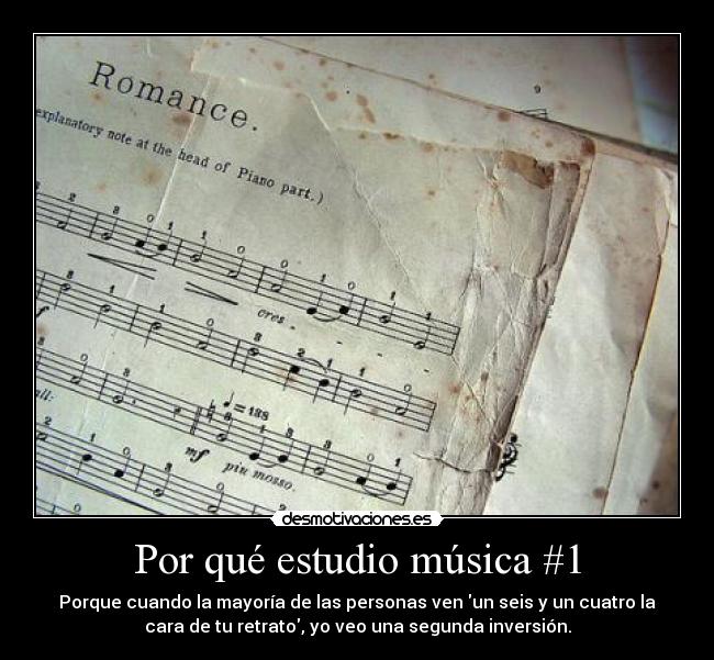 Por qué estudio música #1 - Porque cuando la mayoría de las personas ven un seis y un cuatro la
cara de tu retrato, yo veo una segunda inversión.