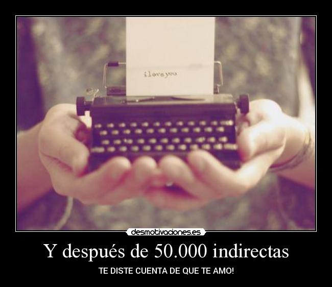 Y después de 50.000 indirectas -