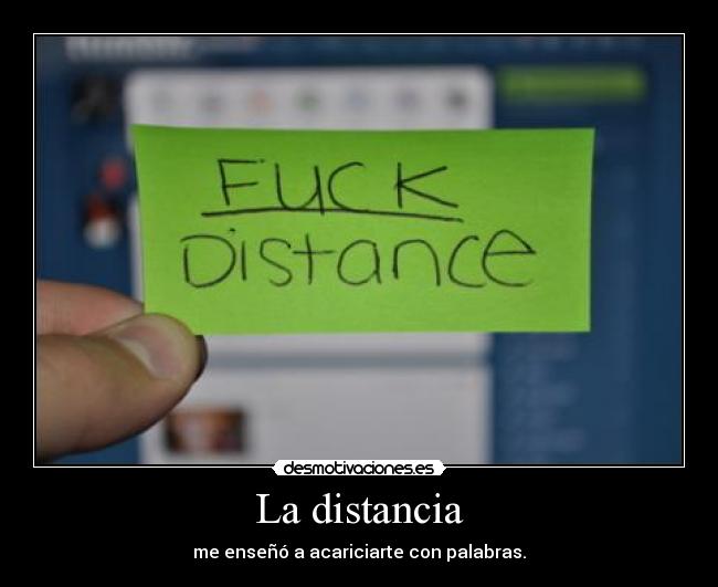 La distancia - me enseñó a acariciarte con palabras.