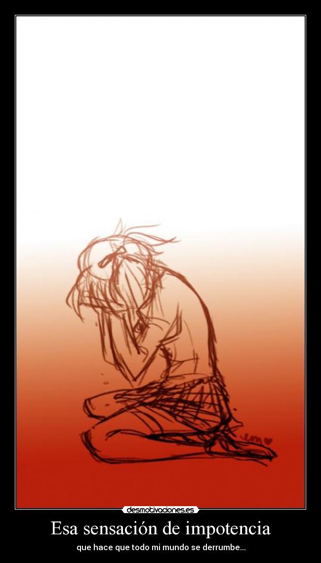 Esa sensación de impotencia -