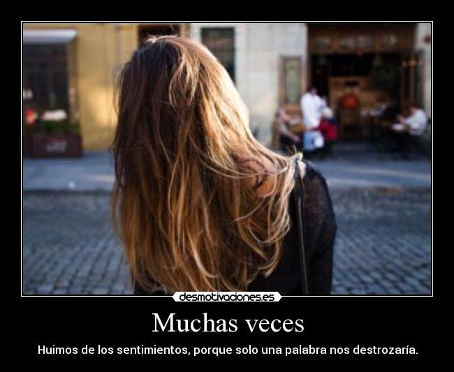 Muchas veces - Huimos de los sentimientos, porque solo una palabra nos destrozaría.