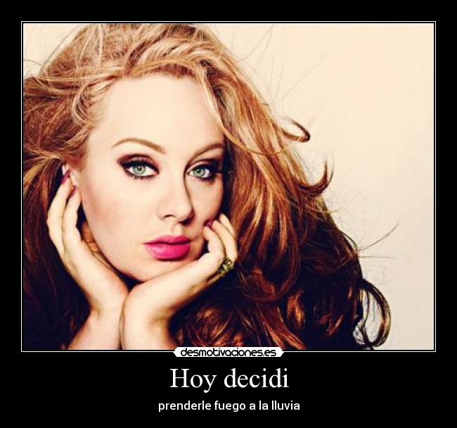 Hoy decidi - prenderle fuego a la lluvia