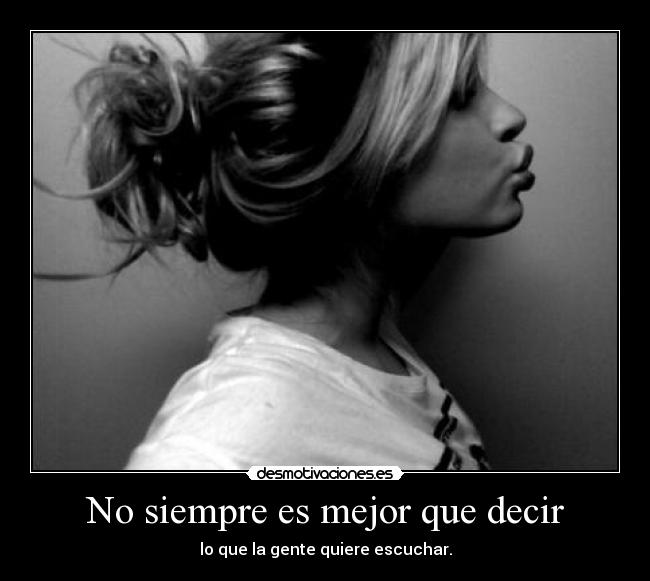 No siempre es mejor que decir - lo que la gente quiere escuchar.