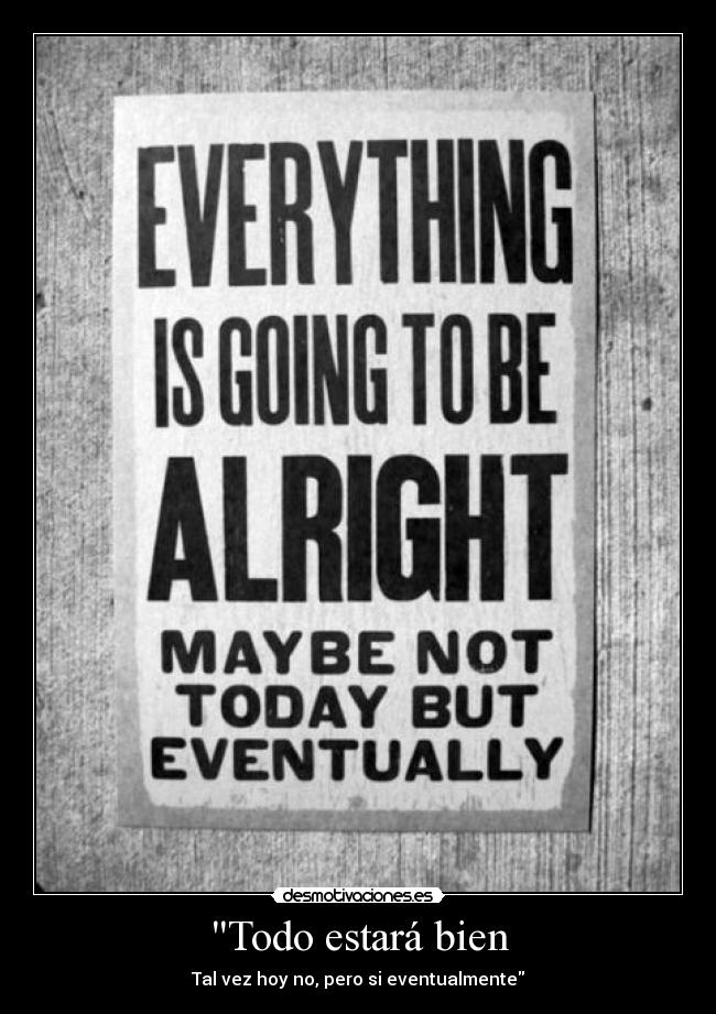 Todo estará bien - Tal vez hoy no, pero si eventualmente