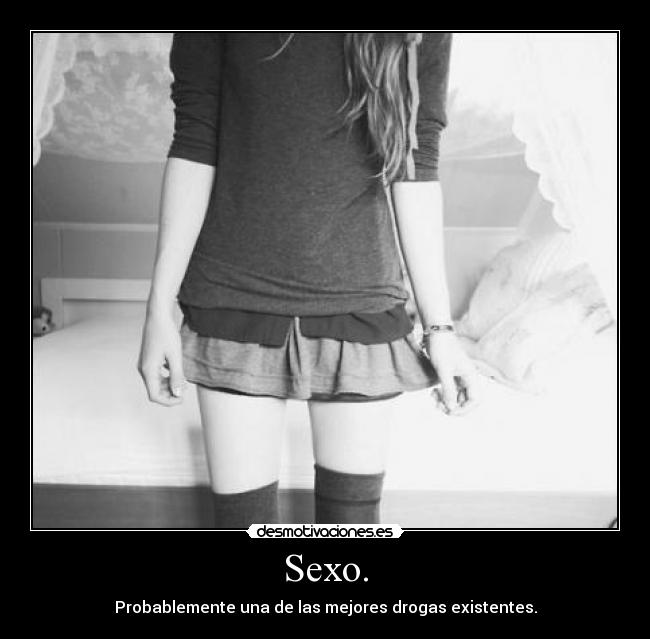 Sexo. - Probablemente una de las mejores drogas existentes.