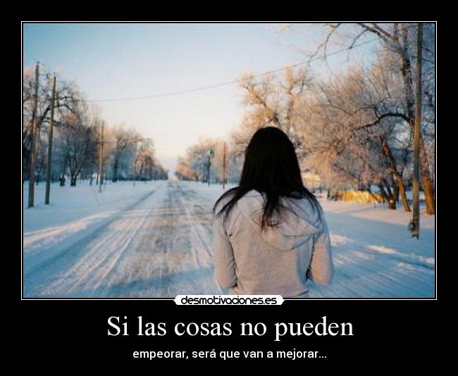 Si las cosas no pueden - empeorar, será que van a mejorar...