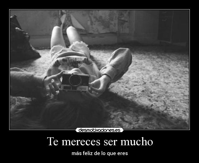 Te mereces ser mucho - 