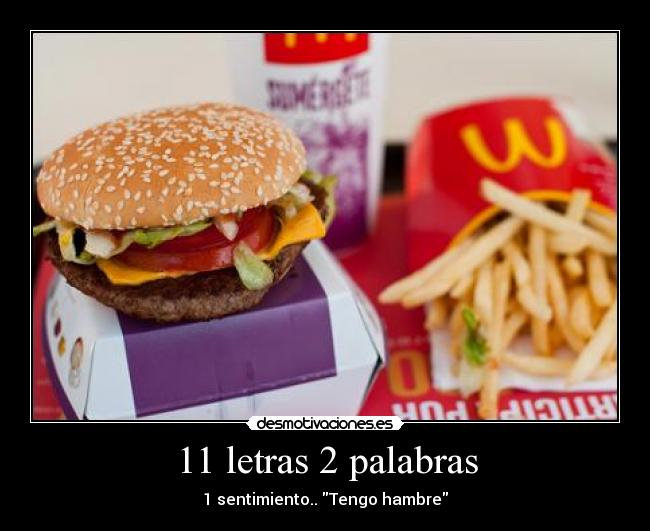 11 letras 2 palabras - 1 sentimiento.. Tengo hambre