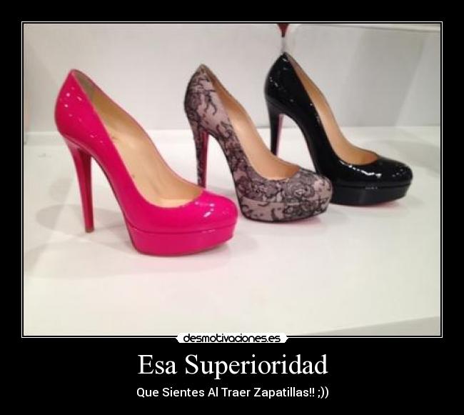 Esa Superioridad - Que Sientes Al Traer Zapatillas!! ;))