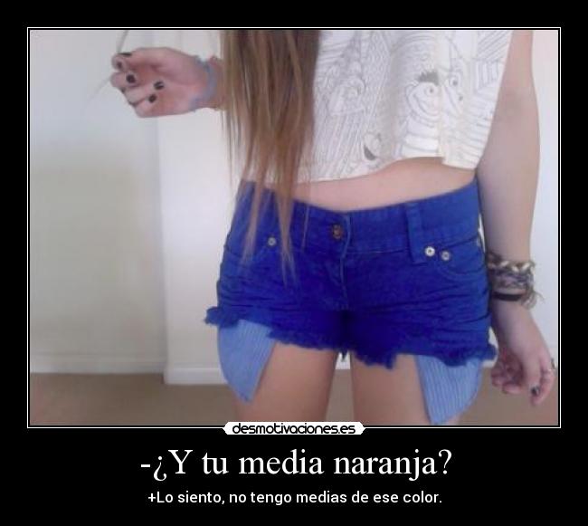 -¿Y tu media naranja? -