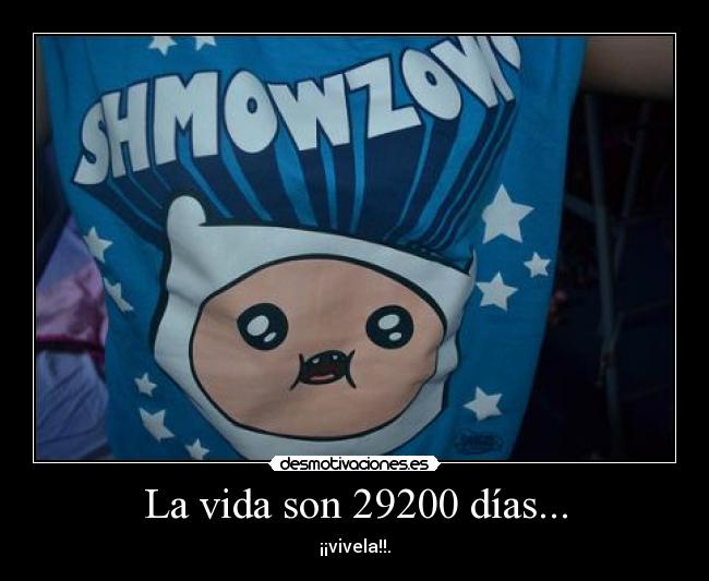 La vida son 29200 días... - ¡¡vivela!!.