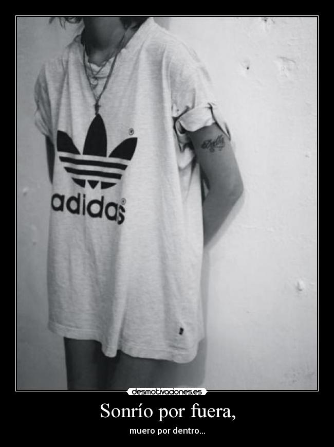Sonrío por fuera, - muero por dentro...