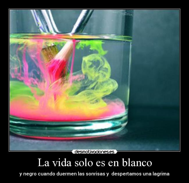 La vida solo es en blanco - y negro cuando duermen las sonrisas y  despertamos una lagrima