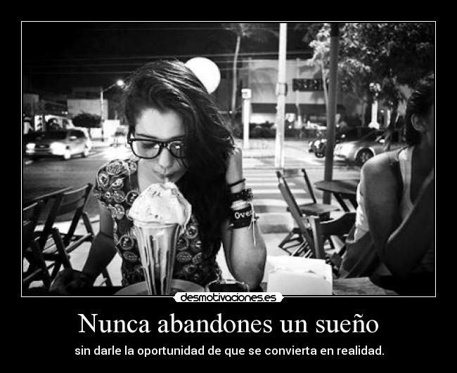 Nunca abandones un sueño - sin darle la oportunidad de que se convierta en realidad.