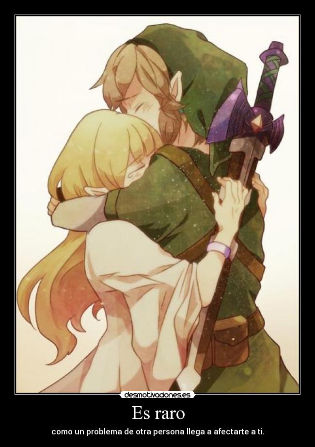 Es raro - como un problema de otra persona llega a afectarte a ti.