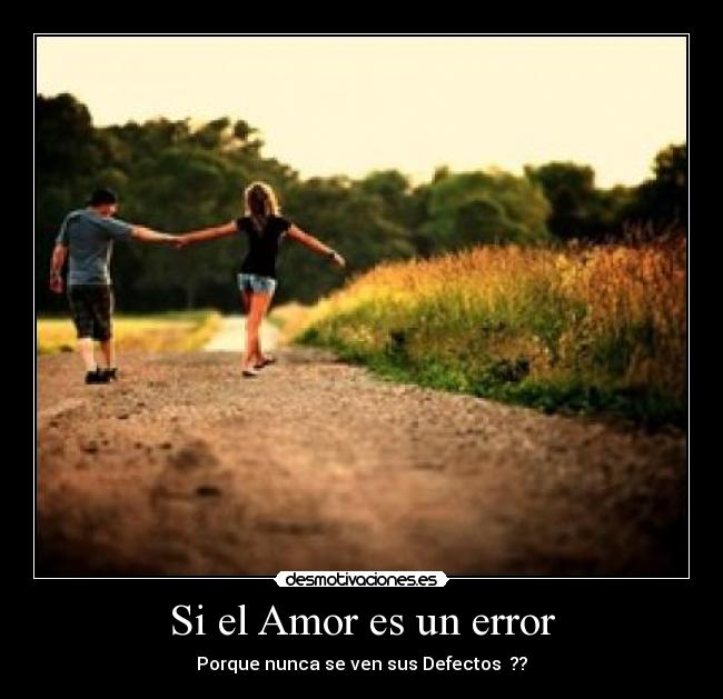 Si el Amor es un error - Porque nunca se ven sus Defectos  ??